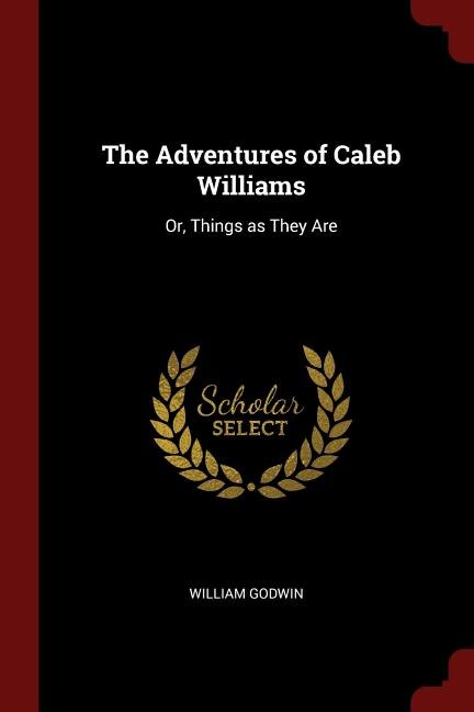 The Adventures of Caleb Williams: Or, Things as They Are