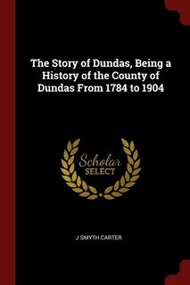 Front cover_The Story of Dundas, Being a History of the County of Dundas From 1784 to 1904