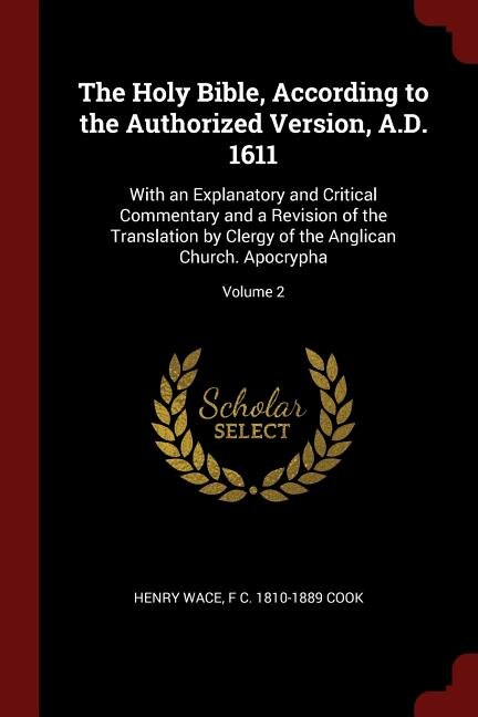 The Holy Bible, According to the Authorized Version, A.D. 1611: With an Explanatory and Critical Commentary and a Revision of the Translation by Clergy of the Angl