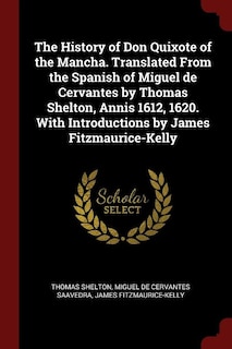 The History of Don Quixote of the Mancha. Translated From the Spanish of Miguel de Cervantes by Thomas Shelton, Annis 1612, 1620. With Introductions by James Fitzmaurice-Kelly