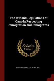 Couverture_The law and Regulations of Canada Respecting Immigration and Immigrants