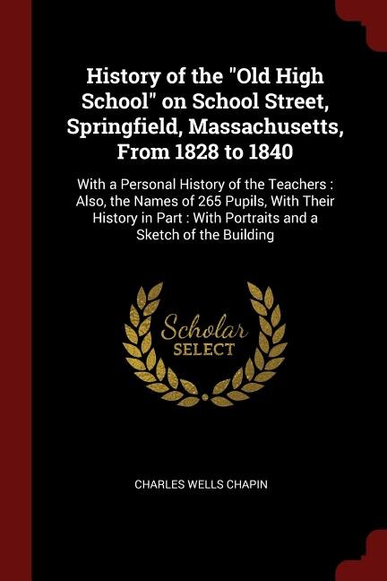 Front cover_History of the Old High School on School Street, Springfield, Massachusetts, From 1828 to 1840