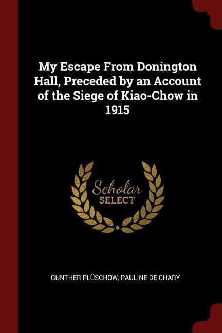 My Escape From Donington Hall, Preceded by an Account of the Siege of Kiao-Chow in 1915