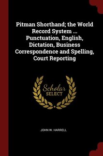 Couverture_Pitman Shorthand; the World Record System ... Punctuation, English, Dictation, Business Correspondence and Spelling, Court Reporting