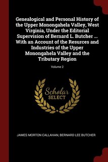 Genealogical and Personal History of the Upper Monongahela Valley, West Virginia, Under the Editorial Supervision of Bernard L. Butcher ... With an Account of the Resurces and Industries of the Upper Monongahela Valley and the Tributary Region; Volume 2