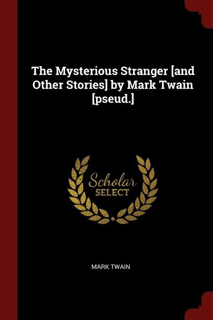 The Mysterious Stranger [and Other Stories] by Mark Twain [pseud.]