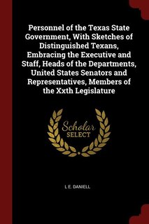 Personnel of the Texas State Government, With Sketches of Distinguished Texans, Embracing the Executive and Staff, Heads of the Departments, United States Senators and Representatives, Members of the Xxth Legislature