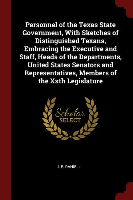 Personnel of the Texas State Government, With Sketches of Distinguished Texans, Embracing the Executive and Staff, Heads of the Departments, United States Senators and Representatives, Members of the Xxth Legislature