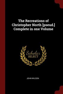 Front cover_The Recreations of Christopher North [pseud.] Complete in one Volume