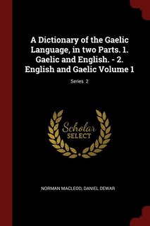 A Dictionary of the Gaelic Language, in two Parts. 1. Gaelic and English. - 2. English and Gaelic Volume 1; Series  2