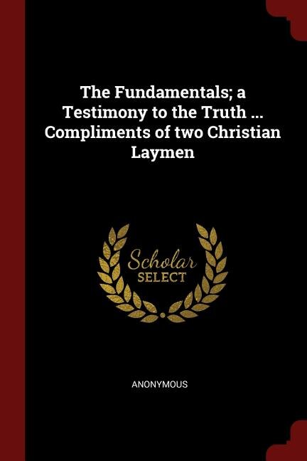 Couverture_The Fundamentals; a Testimony to the Truth ... Compliments of two Christian Laymen
