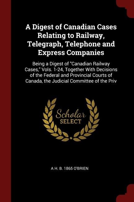 Couverture_A Digest of Canadian Cases Relating to Railway, Telegraph, Telephone and Express Companies