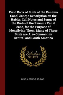 Front cover_Field Book of Birds of the Panama Canal Zone; a Description on the Habits, Call Notes and Songs of the Birds of the Panama Canal Zone, for the Purpose of Identifying Them. Many of These Birds are Also Common in Central and South America