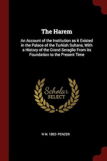 The Harem: An Account of the Institution as it Existed in the Palace of the Turkish Sultans, With a History of