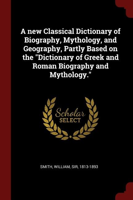 Couverture_A new Classical Dictionary of Biography, Mythology, and Geography, Partly Based on the Dictionary of Greek and Roman Biography and Mythology.