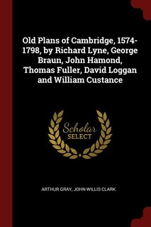 Front cover_Old Plans of Cambridge, 1574-1798, by Richard Lyne, George Braun, John Hamond, Thomas Fuller, David Loggan and William Custance