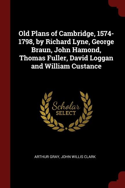 Front cover_Old Plans of Cambridge, 1574-1798, by Richard Lyne, George Braun, John Hamond, Thomas Fuller, David Loggan and William Custance