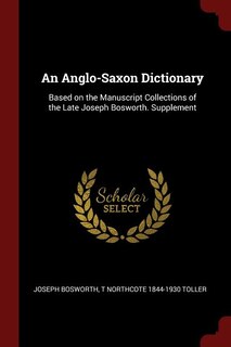 An Anglo-Saxon Dictionary: Based on the Manuscript Collections of the Late Joseph Bosworth. Supplement
