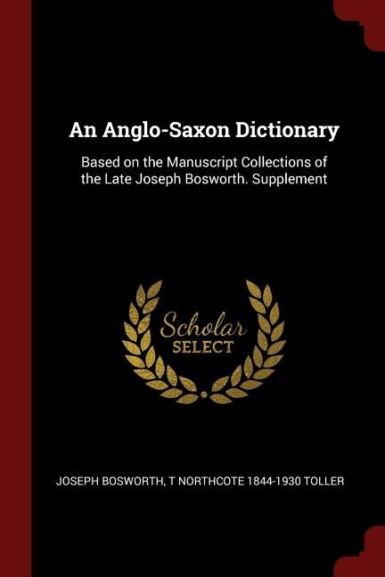 An Anglo-Saxon Dictionary: Based on the Manuscript Collections of the Late Joseph Bosworth. Supplement