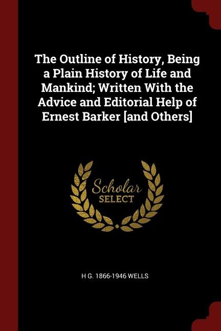Couverture_The Outline of History, Being a Plain History of Life and Mankind; Written With the Advice and Editorial Help of Ernest Barker [and Others]