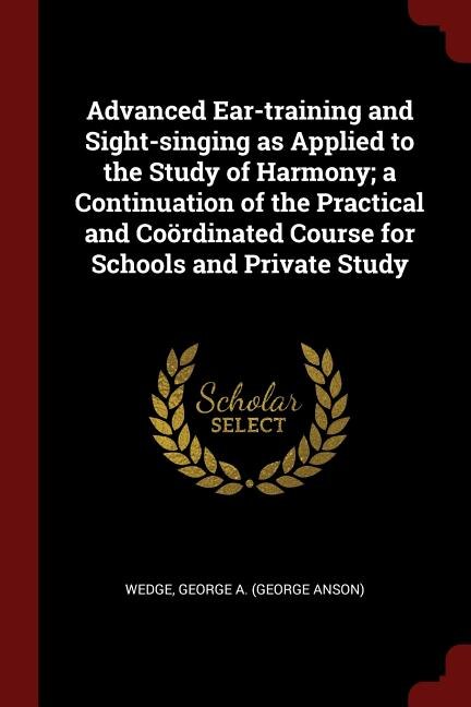 Couverture_Advanced Ear-training and Sight-singing as Applied to the Study of Harmony; a Continuation of the Practical and Coördinated Course for Schools and Private Study