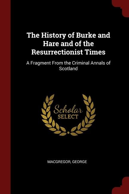 Front cover_The History of Burke and Hare and of the Resurrectionist Times