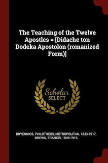 The Teaching of the Twelve Apostles = [Didache ton Dodeka Apostolon (romanized Form)]