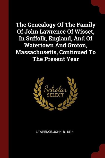 Front cover_The Genealogy Of The Family Of John Lawrence Of Wisset, In Suffolk, England, And Of Watertown And Groton, Massachusetts, Continued To The Present Year