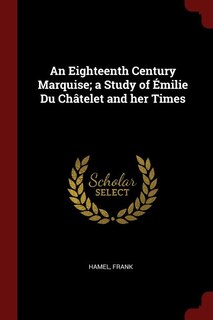 Front cover_An Eighteenth Century Marquise; a Study of Émilie Du Châtelet and her Times