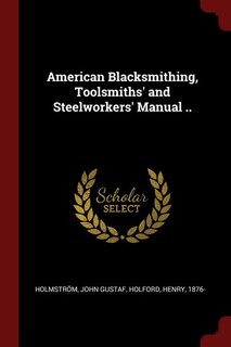 Front cover_American Blacksmithing, Toolsmiths' and Steelworkers' Manual ..