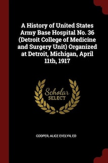 Front cover_A History of United States Army Base Hospital No. 36 (Detroit College of Medicine and Surgery Unit) Organized at Detroit, Michigan, April 11th, 1917