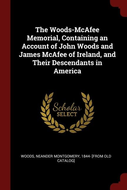 Front cover_The Woods-McAfee Memorial, Containing an Account of John Woods and James McAfee of Ireland, and Their Descendants in America