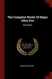 The Complete Works Of Edgar Allen Poe: Miscellany de Edgar Allan Poe