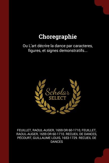 Choregraphie: Ou L'art décrire la dance par caracteres, figures, et signes demonstratifs...