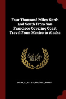Front cover_Four Thousand Miles North and South From San Francisco Covering Coast Travel From Mexico to Alaska