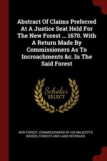 Abstract Of Claims Preferred At A Justice Seat Held For The New Forest ... 1670. With A Return Made By Commissioners As To Incroachments &c. In The Said Forest