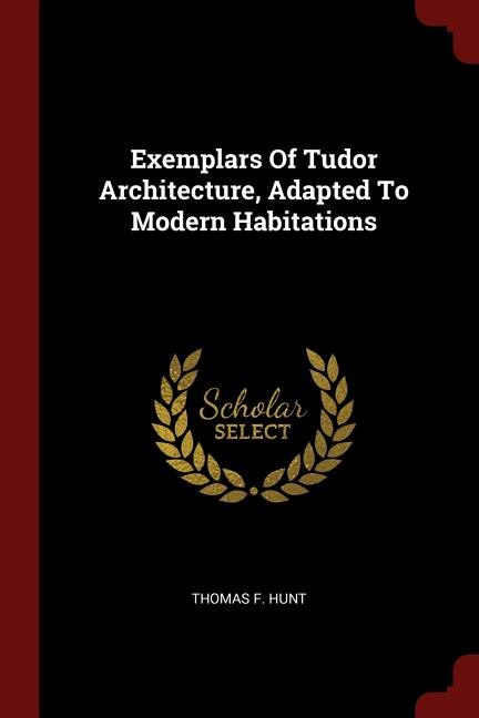 Front cover_Exemplars Of Tudor Architecture, Adapted To Modern Habitations