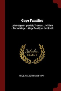 Gage Families: John Gage of Ipswich; Thomas ... William ...Robert Gage ... Gage Family of the South