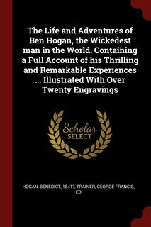 Couverture_The Life and Adventures of Ben Hogan, the Wickedest man in the World. Containing a Full Account of his Thrilling and Remarkable Experiences ... Illustrated With Over Twenty Engravings