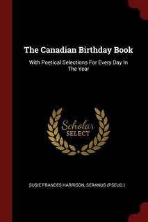 The Canadian Birthday Book: With Poetical Selections For Every Day In The Year