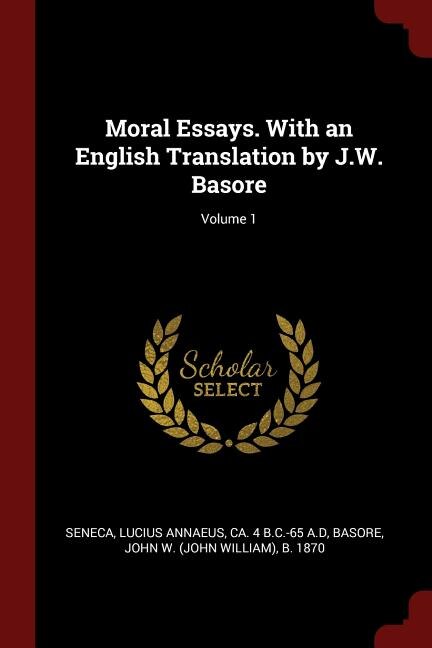 Moral Essays. With an English Translation by J.W. Basore; Volume 1