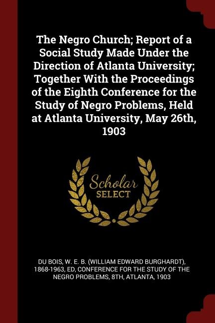 Couverture_The Negro Church; Report of a Social Study Made Under the Direction of Atlanta University; Together With the Proceedings of the Eighth Conference for the Study of Negro Problems, Held at Atlanta University, May 26th, 1903
