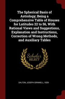 Couverture_The Spherical Basis of Astrology; Being a Comprehensive Table of Houses for Latitudes 22 to 56, With Rational Views and Suggestions, Explanation and Instructions, Correction of Wrong Methods, and Auxiliary Tables