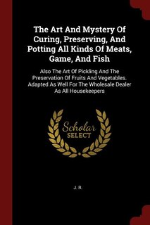 Front cover_The Art And Mystery Of Curing, Preserving, And Potting All Kinds Of Meats, Game, And Fish