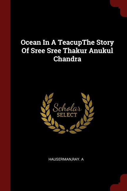 Front cover_Ocean In A TeacupThe Story Of Sree Sree Thakur Anukul Chandra