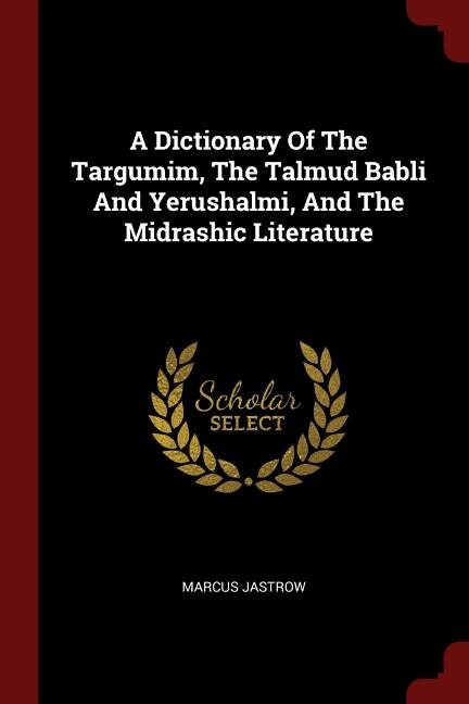 Front cover_A Dictionary Of The Targumim, The Talmud Babli And Yerushalmi, And The Midrashic Literature (Volume 10)