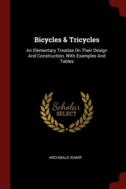 Bicycles & Tricycles: An Elementary Treatise On Their Design And Construction, With Examples And Tables