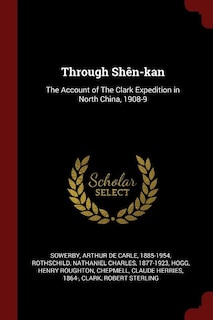 Through Shên-kan: The Account of The Clark Expedition in North China, 1908-9