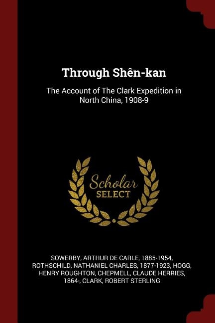 Through Shên-kan: The Account of The Clark Expedition in North China, 1908-9