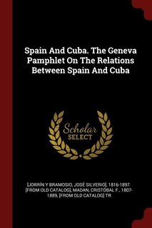 Spain And Cuba. The Geneva Pamphlet On The Relations Between Spain And Cuba